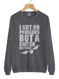 I got 99 problems but a snitch ain't one Unisex Crewneck Sweatshirt