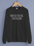 Mentally Dating Tom Holland Unisex Sweatshirt