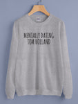 Mentally Dating Tom Holland Unisex Sweatshirt
