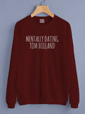 Mentally Dating Tom Holland Unisex Sweatshirt