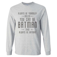 Always Be Yourself Unless You Can Be Batman Then Always Be Batman  Men’s Long Sleeve Shirt