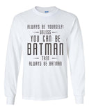 Always Be Yourself Unless You Can Be Batman Then Always Be Batman  Men’s Long Sleeve Shirt